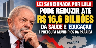 Lei sancionada por Lula pode reduzir até R$ 16,6 bilhões da saúde e educação e preocupa municípios da Paraíba