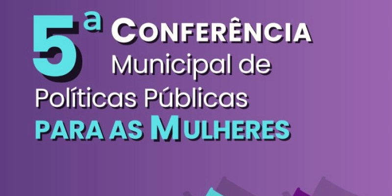 Prefeitura debate igualdade, equidade e participação na 5ª Conferência Municipal de Políticas para as Mulheres