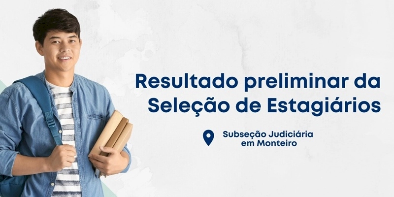 Justiça Federal em Monteiro divulga resultado preliminar da seleção para estagiários voluntários