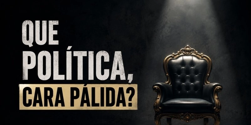 Que política, cara pálida?       por: Alexandre Lyra*