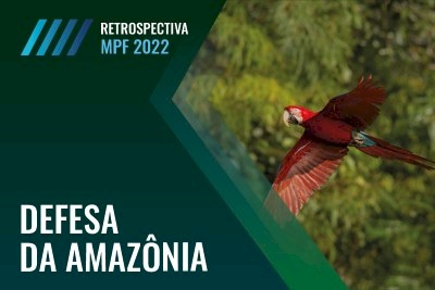 Em 2022, MPF ganhou mais estrutura para ampliar presença e fortalecer atuação na Região Amazônica