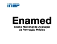  Exame Nacional de Avaliação da Formação Médica (Enamed)